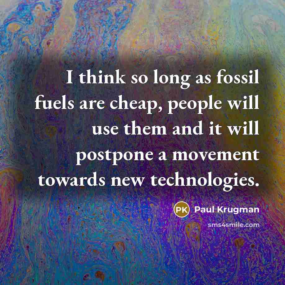 “I think so long as fossil fuels are cheap, people…” quote by Paul Krugman