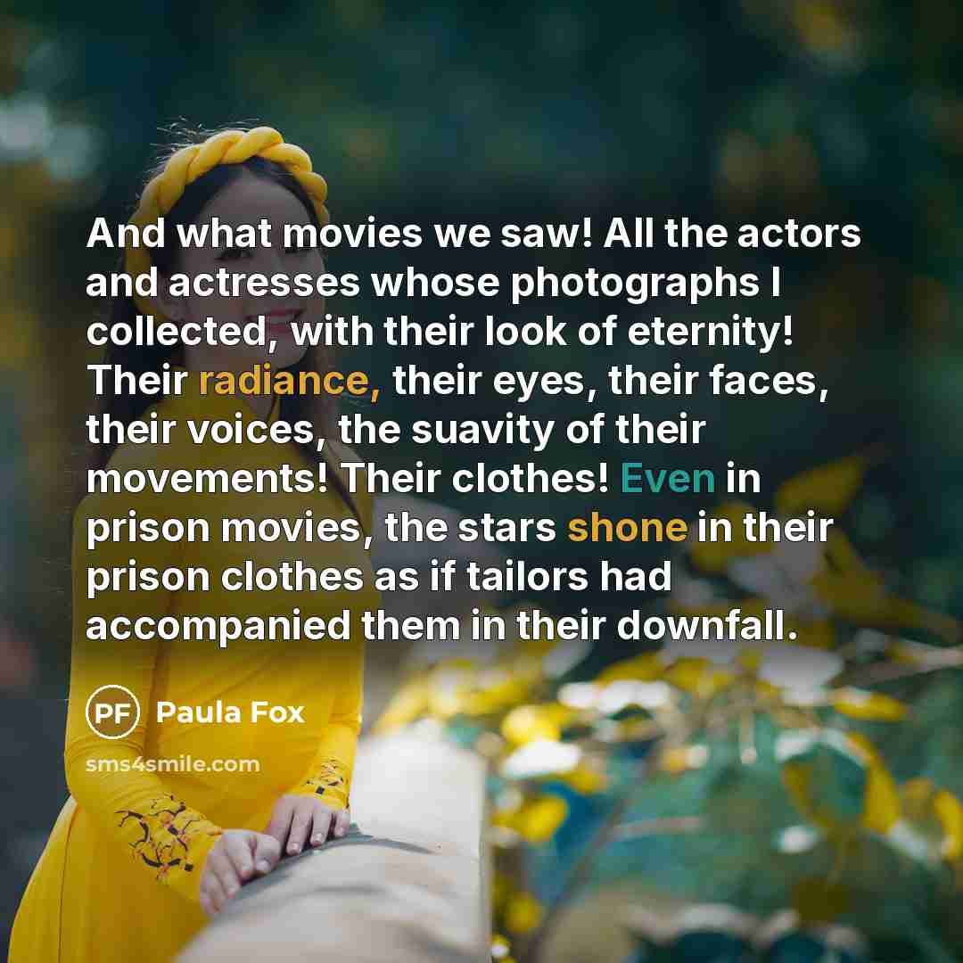 “And what movies we saw! All the actors and actresses…” quote by Paula Fox