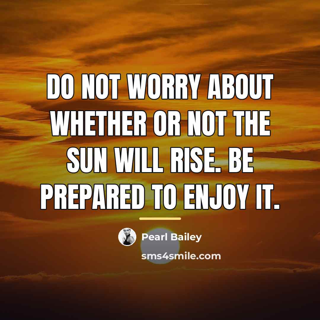 “Do not worry about whether or not the sun will…” quote by Pearl Bailey