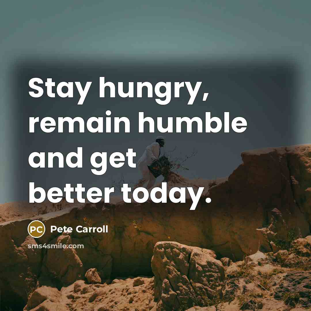 “Stay hungry, remain humble and get better today.…” quote by Pete Carroll