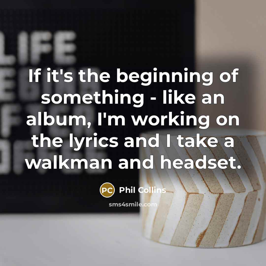 “If it's the beginning of something - like an album,…” quote by Phil Collins