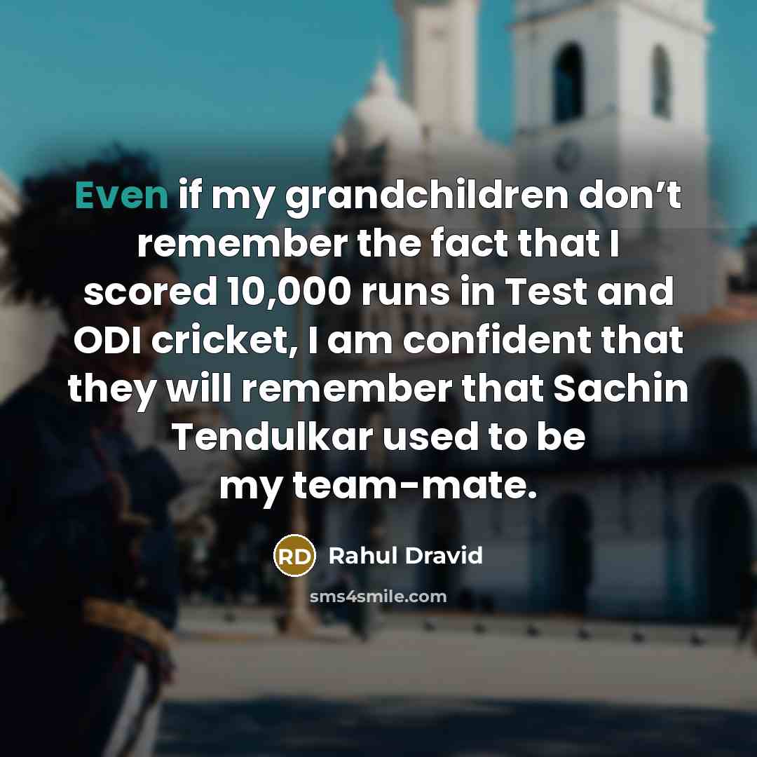 “Even if my grandchildren don’t remember the fact that I…” quote by Rahul Dravid