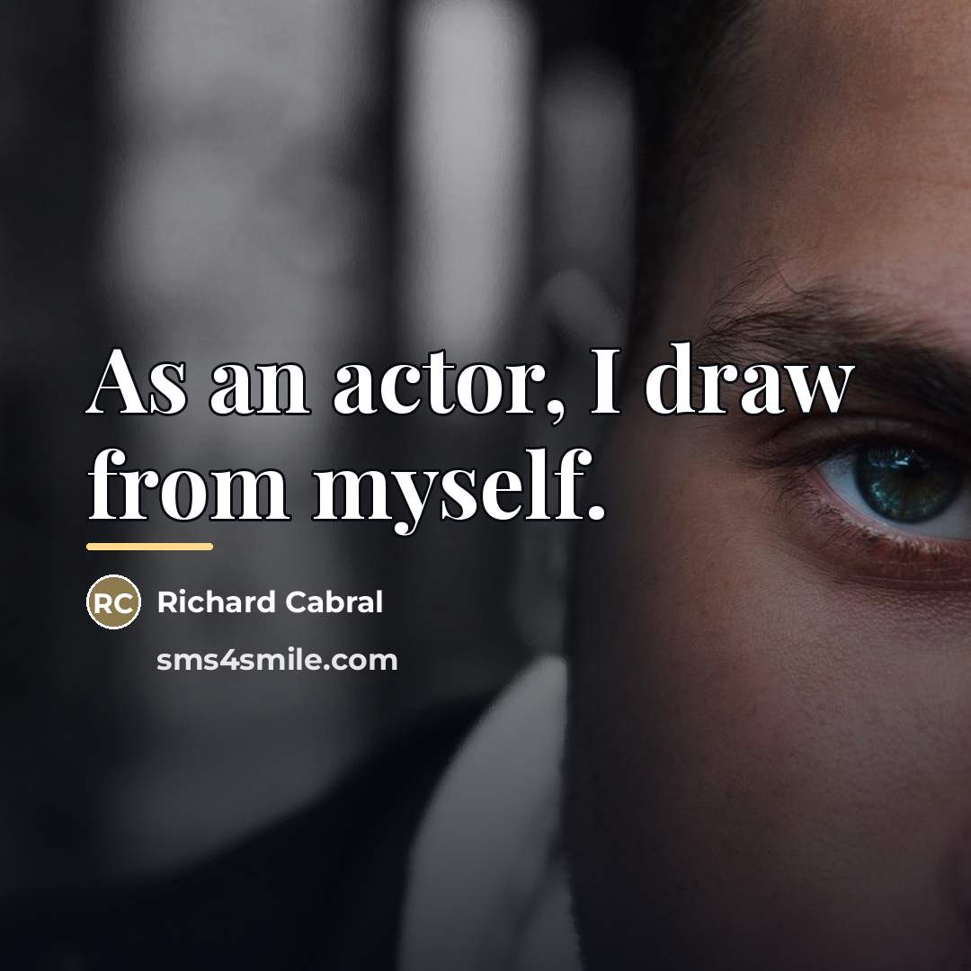“As an actor, I draw from myself.…” quote by Richard Cabral