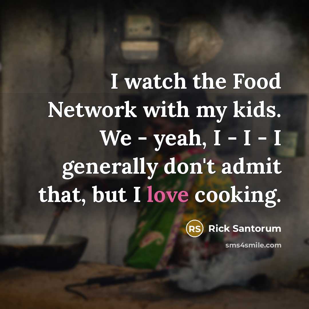 “I watch the Food Network with my kids. We -…” quote by Rick Santorum