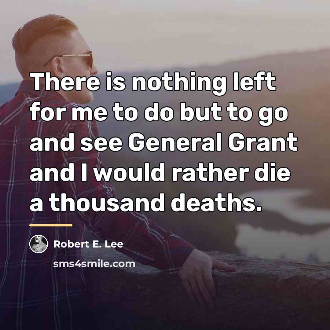 “There is nothing left for me to do but to…” quote by Robert E. Lee