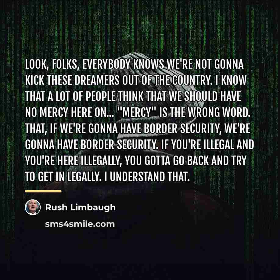 “Look, folks, everybody knows we're not gonna kick these DREAMers…” quote by Rush Limbaugh