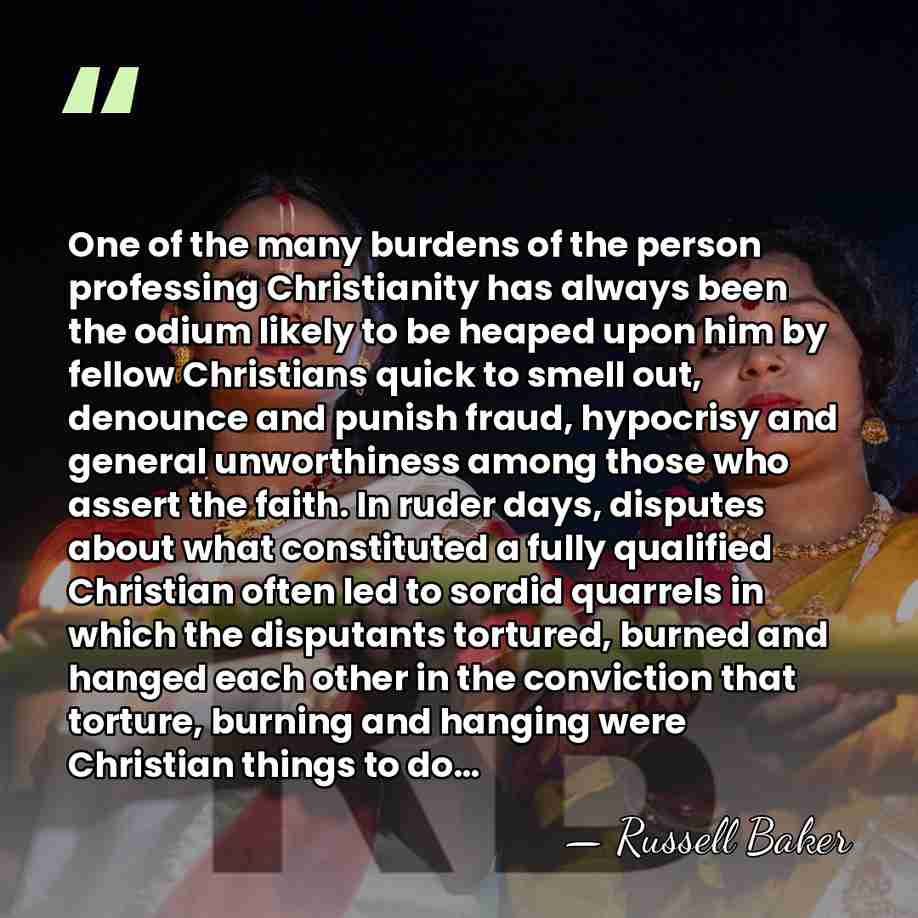 One of the many burdens of the person professing Christianity has always&hellip; - Russell Baker