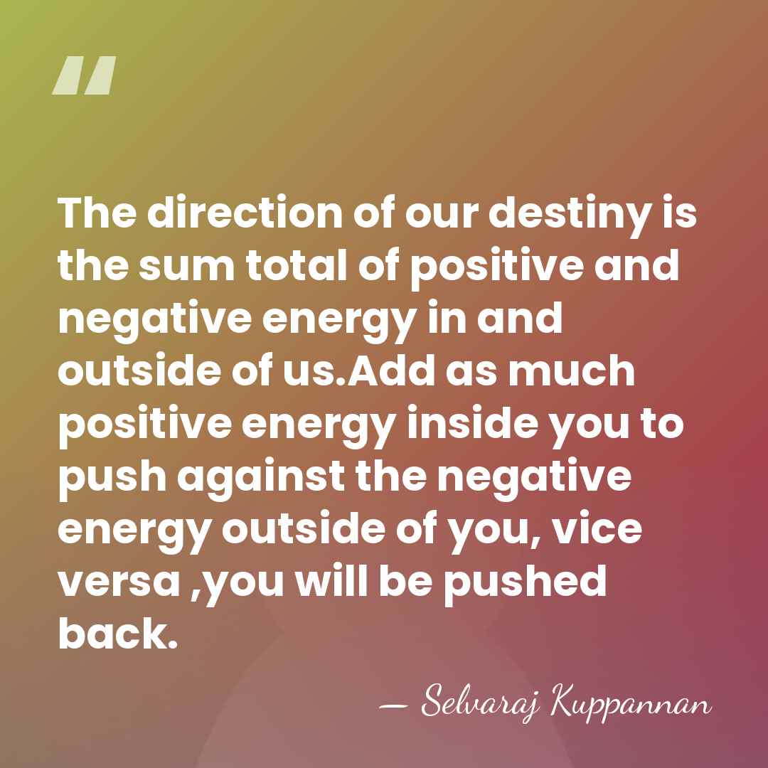 The direction of our destiny is the sum total of positive and&hellip; - Selvaraj Kuppannan