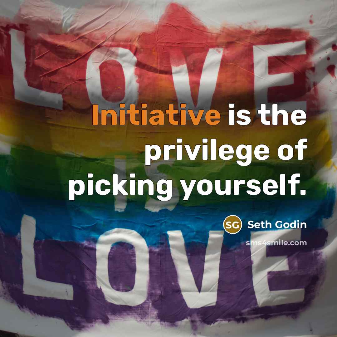 “Initiative is the privilege of picking yourself.…” quote by Seth Godin
