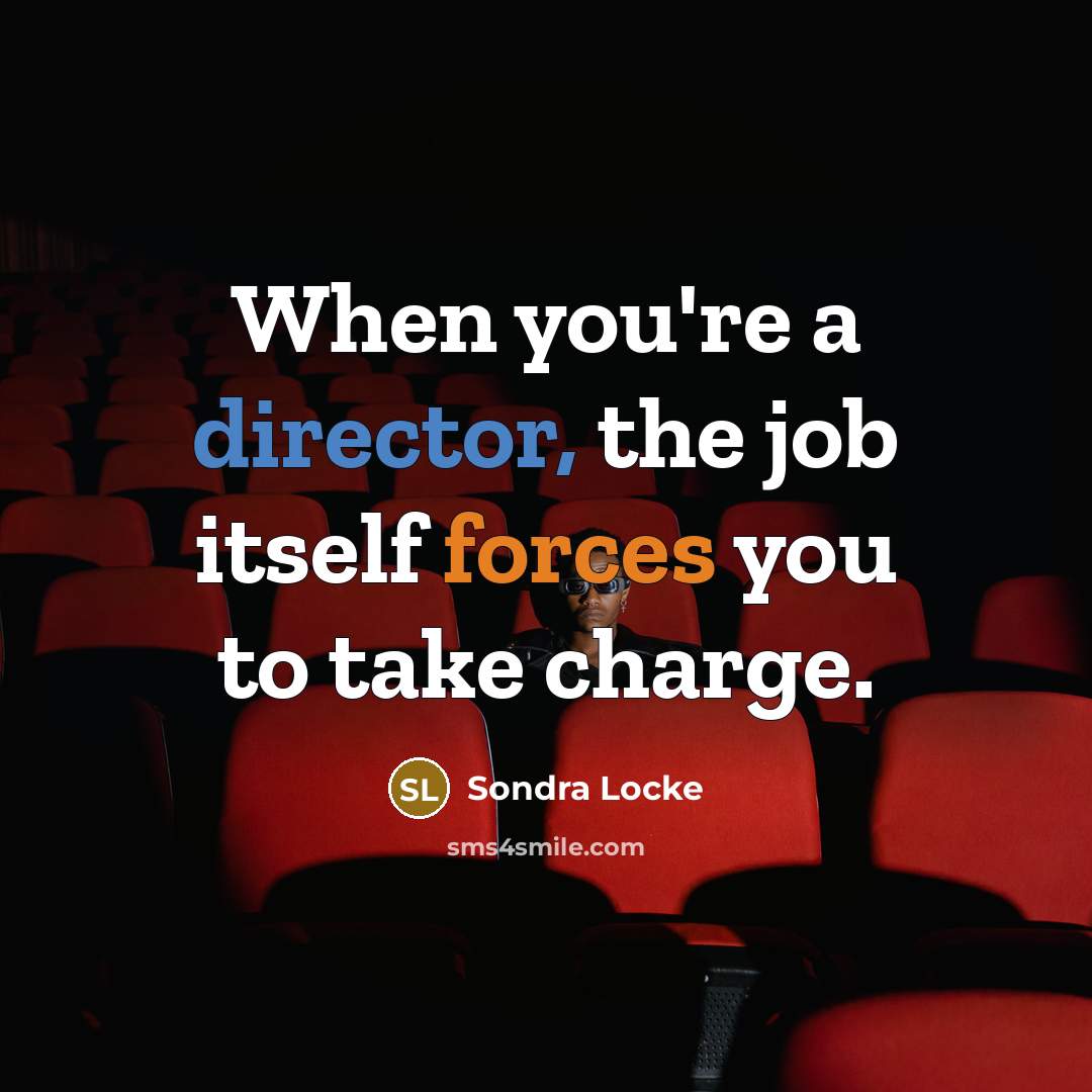 “When you're a director, the job itself forces you to…” quote by Sondra Locke