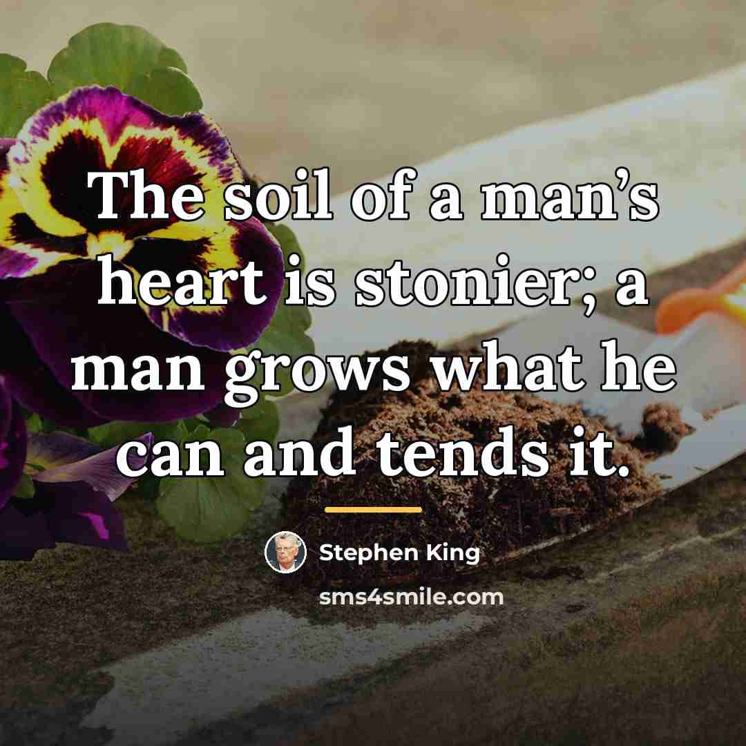 “The soil of a man’s heart is stonier; a man…” quote by Stephen King