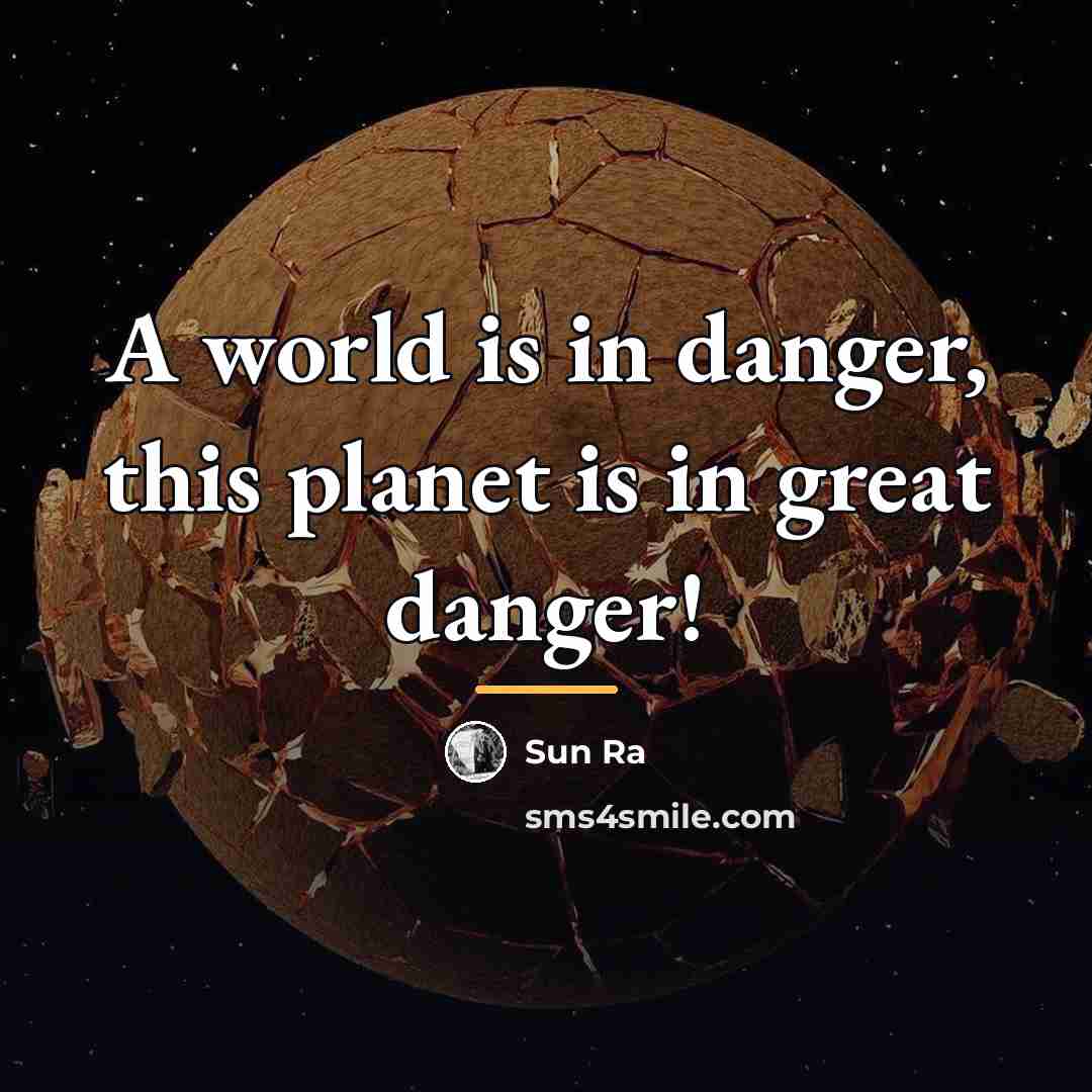 “A world is in danger, this planet is in great…” quote by Sun Ra