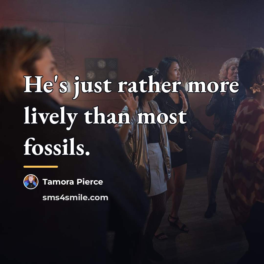 “He's just rather more lively than most fossils.…” quote by Tamora Pierce