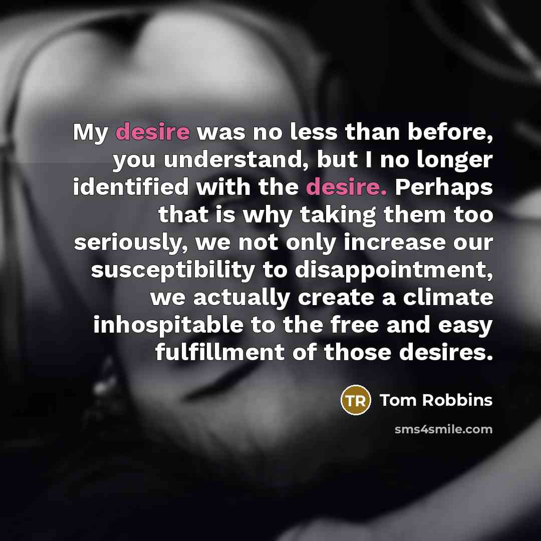 “My desire was no less than before, you understand, but…” quote by Tom Robbins