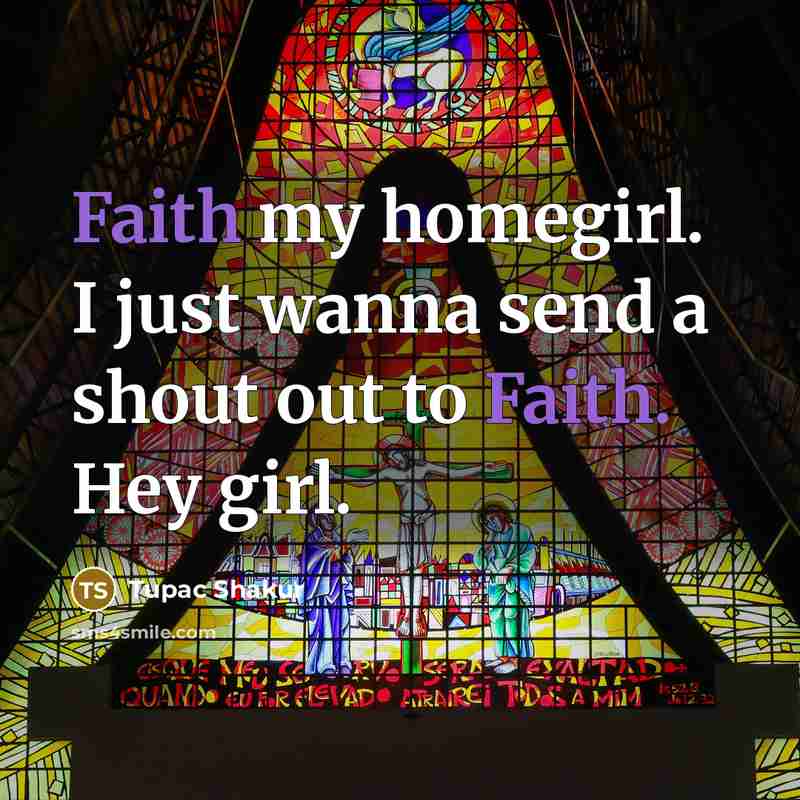 “Faith my homegirl. I just wanna send a shout out to Faith. Hey girl.” quote by Tupac Shakur