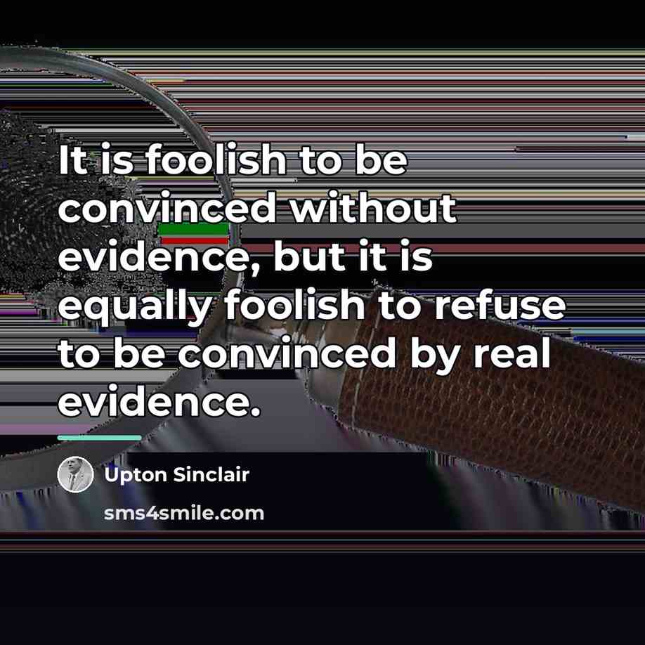 “It is foolish to be convinced without evidence, but it…” quote by Upton Sinclair
