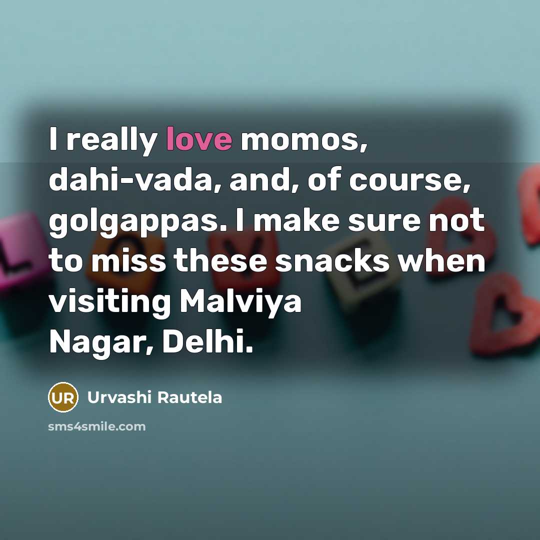 “I really love momos, dahi-vada, and, of course, golgappas. I…” quote by Urvashi Rautela