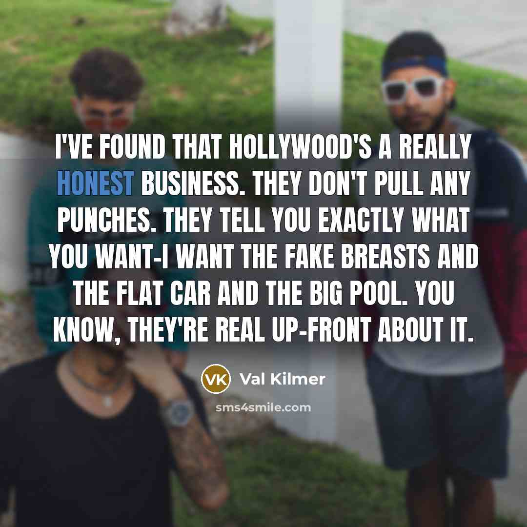 “I've found that Hollywood's a really honest business. They don't…” quote by Val Kilmer