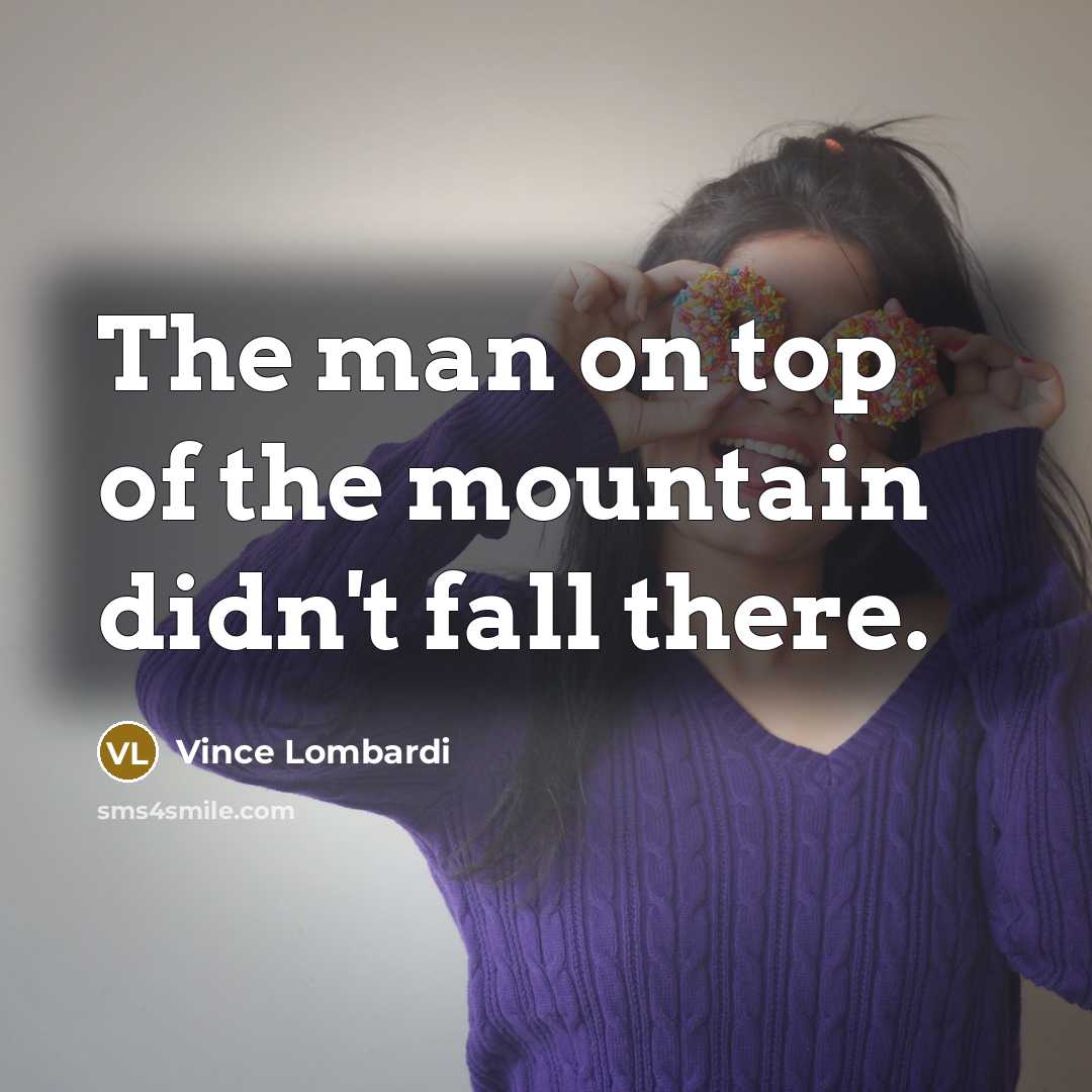 “The man on top of the mountain didn't fall there.…” quote by Vince Lombardi