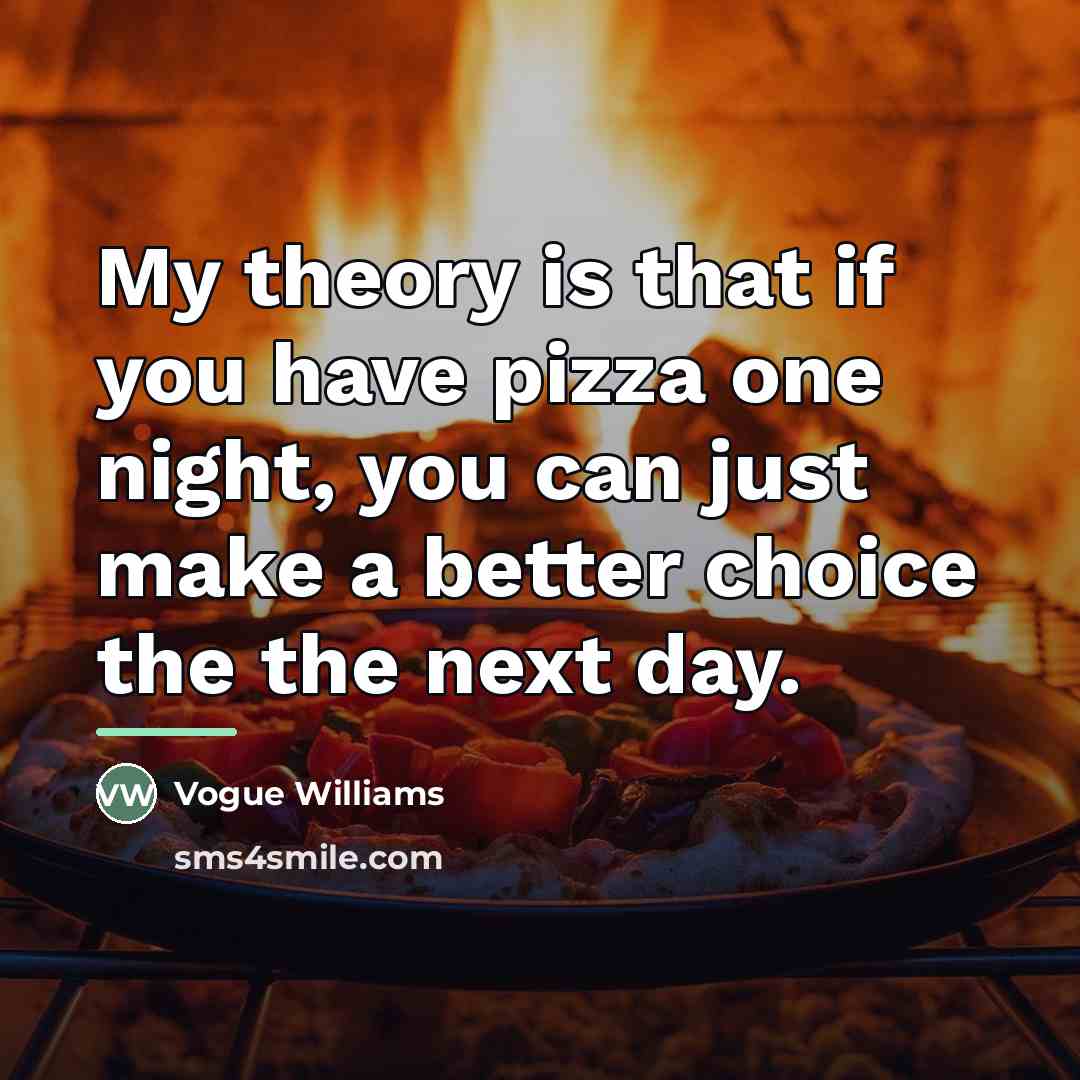 “My theory is that if you have pizza one night,…” quote by Vogue Williams