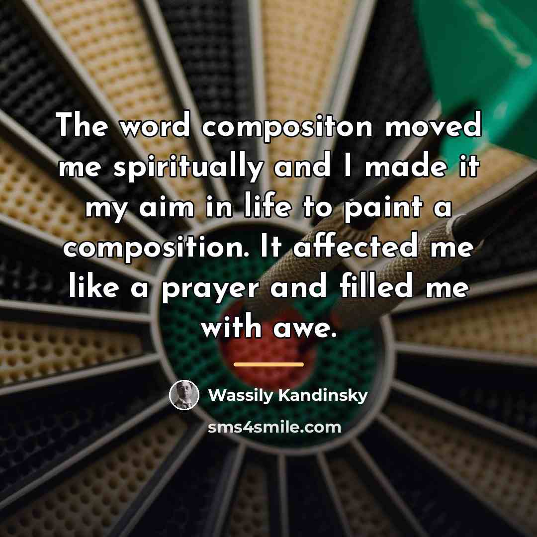 “The word compositon moved me spiritually and I made it…” quote by Wassily Kandinsky