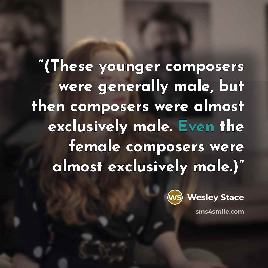 “(These younger composers were generally male, but then composers were almost exclusively male. Even the female composers were almost exclusively male.)” quote by Wesley Stace