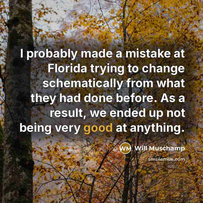 “I probably made a mistake at Florida trying to change…” quote by Will Muschamp