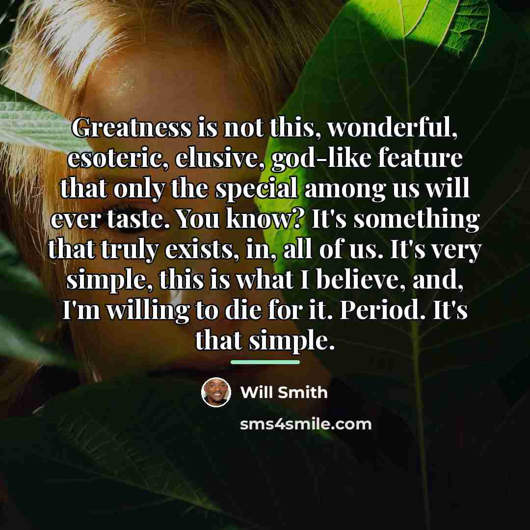 “Greatness is not this, wonderful, esoteric, elusive, god-like feature that…” quote by Will Smith