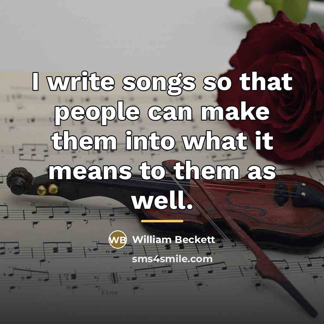 “I write songs so that people can make them into…” quote by William Beckett