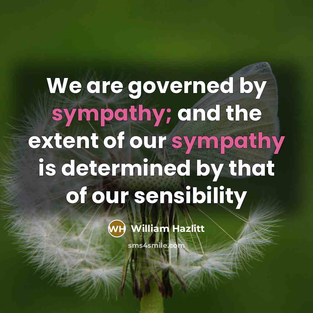 “We are governed by sympathy; and the extent of our…” quote by William Hazlitt