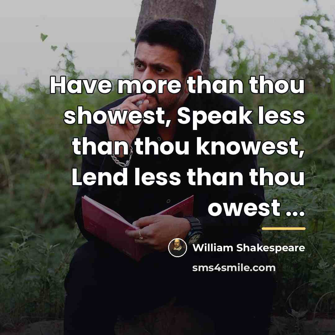 “Have more than thou showest, Speak less than thou knowest,…” quote by William Shakespeare