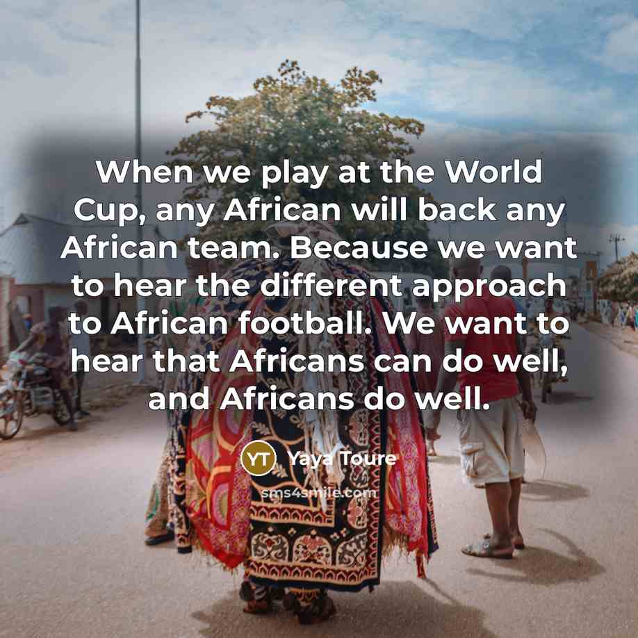 “When we play at the World Cup, any African will…” quote by Yaya Toure