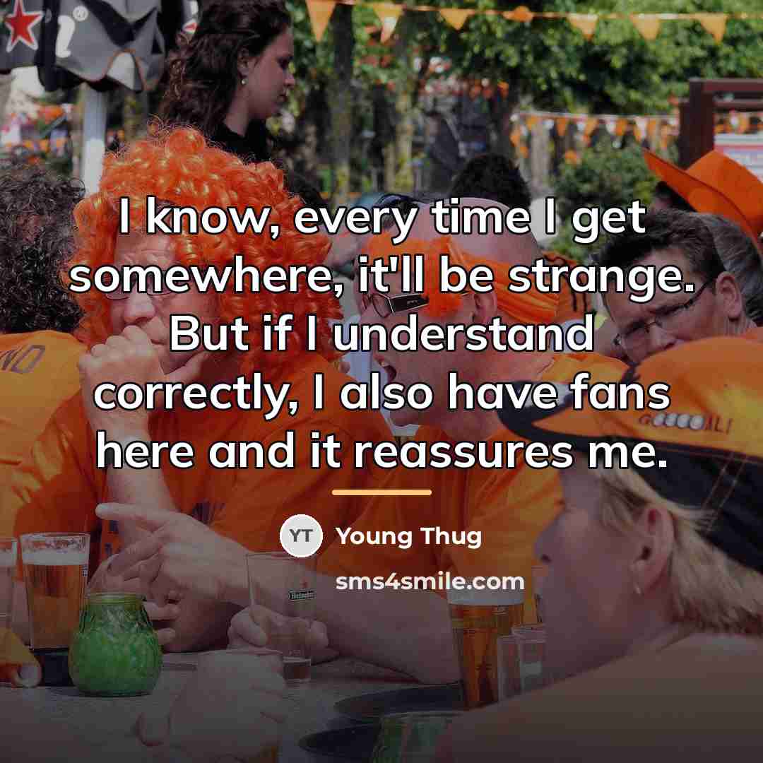 “I know, every time I get somewhere, it'll be strange.…” quote by Young Thug