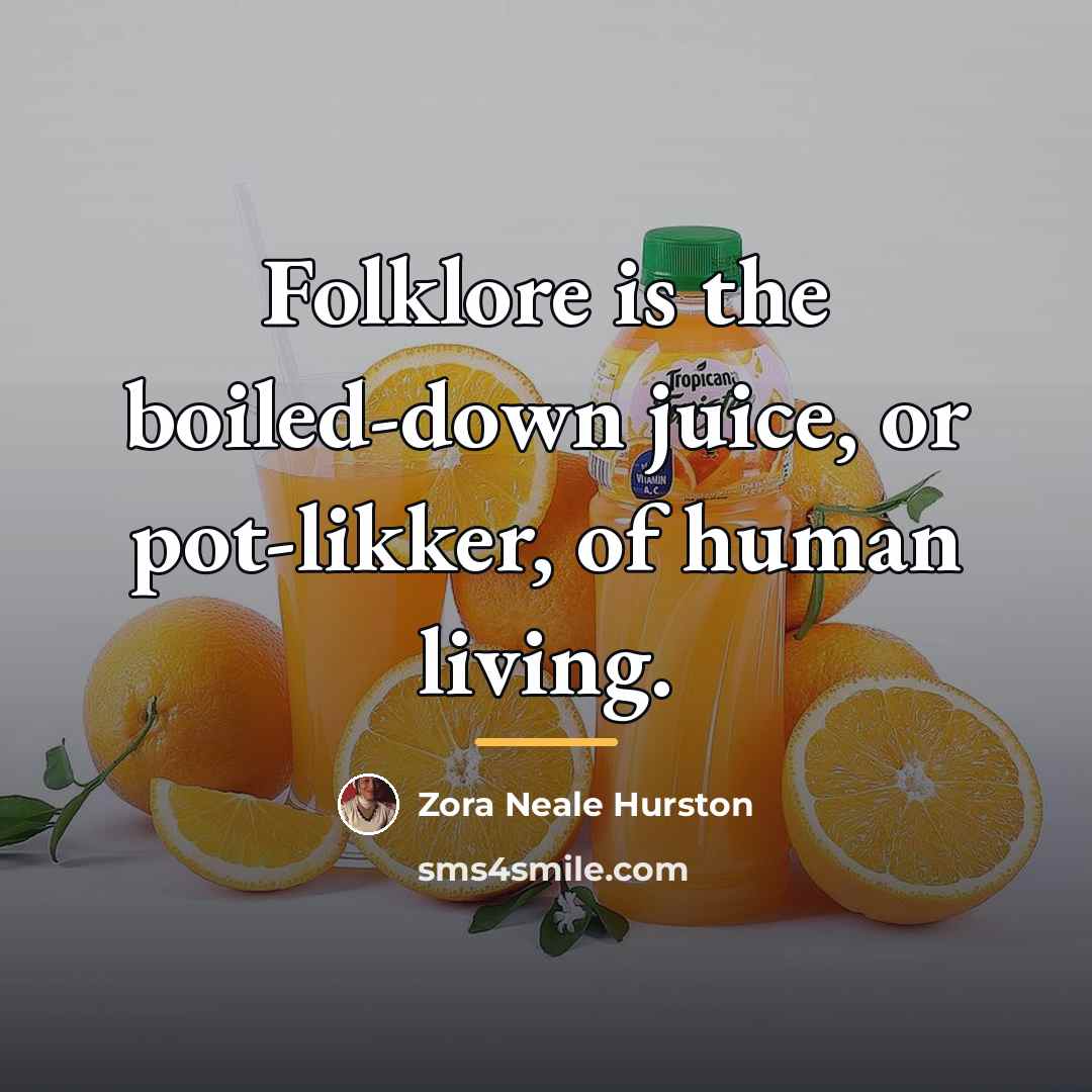“Folklore is the boiled-down juice, or pot-likker, of human living.…” quote by Zora Neale Hurston