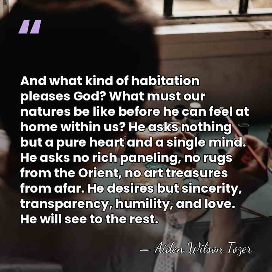 And what kind of habitation pleases God? What must our natures be&hellip; - Aiden Wilson Tozer