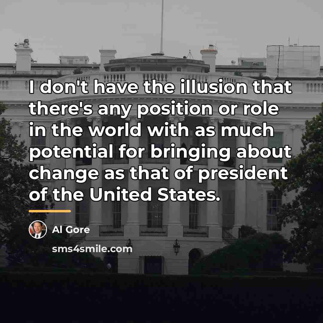 “I don't have the illusion that there's any position or…” quote by Al Gore