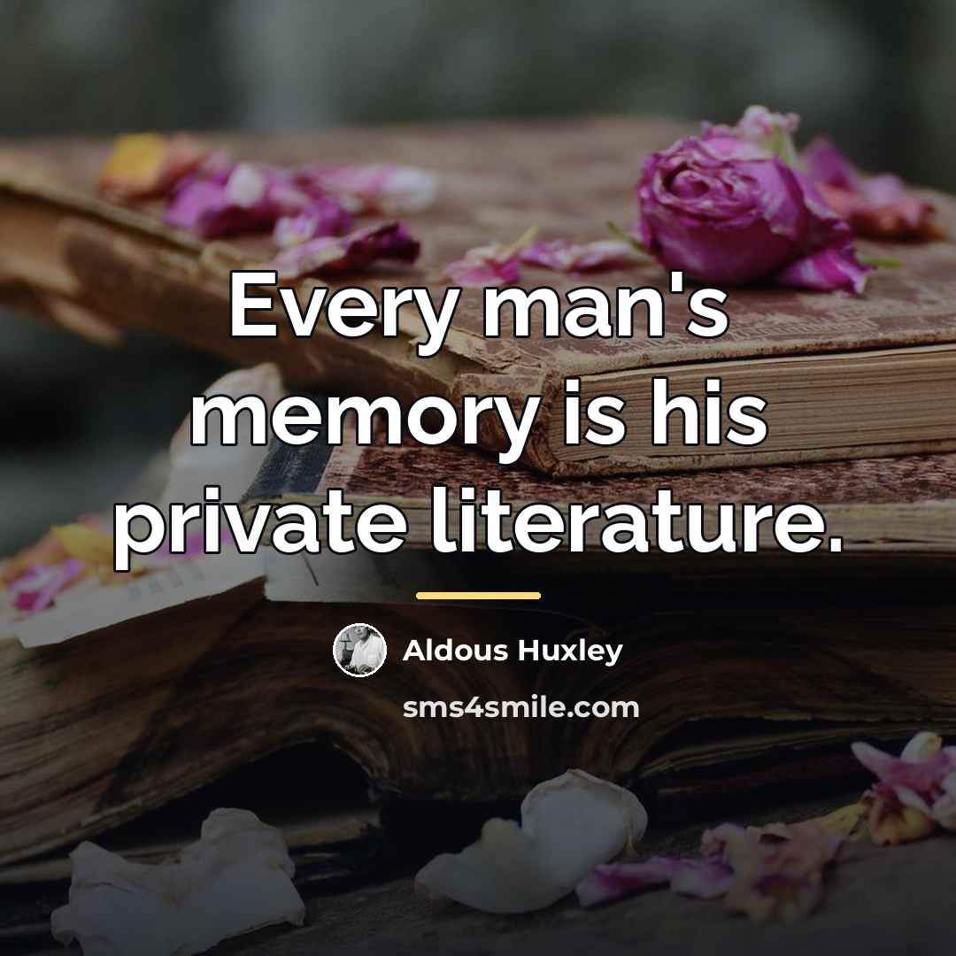 “Every man's memory is his private literature.…” quote by Aldous Huxley