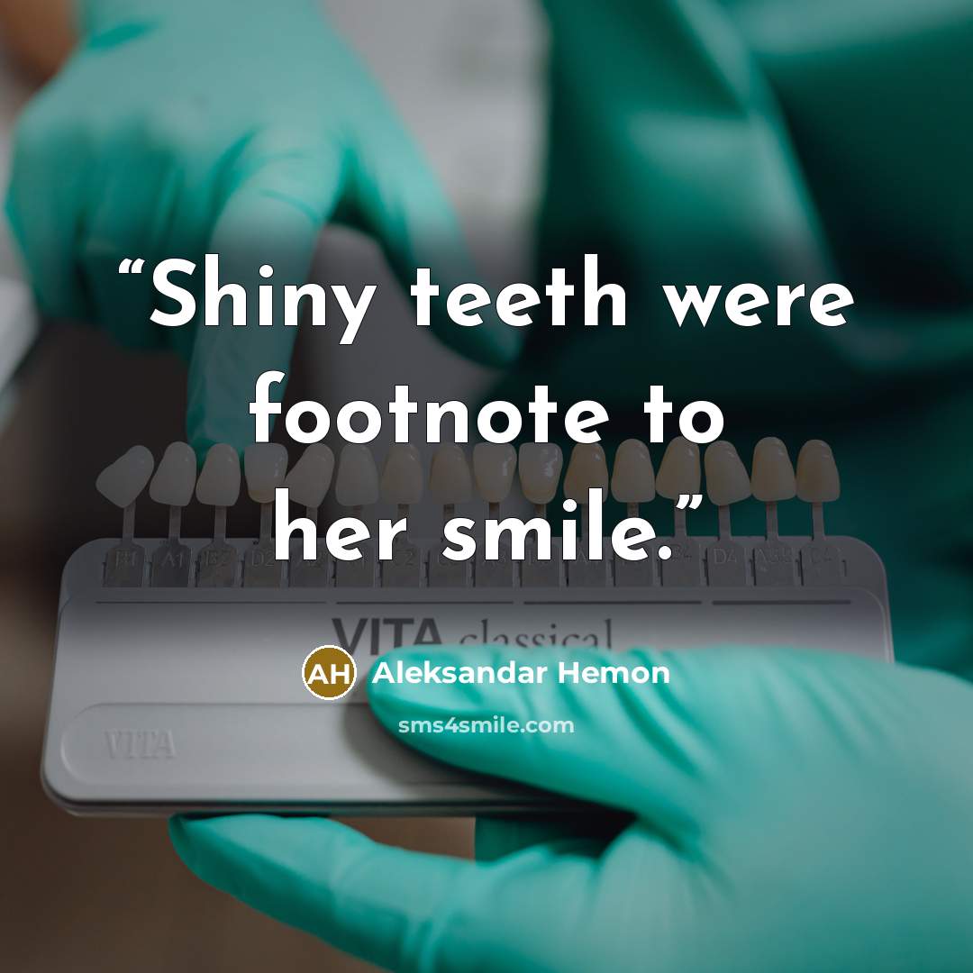 “Shiny teeth were footnote to her smile.” quote by Aleksandar Hemon