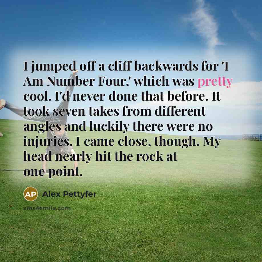 “I jumped off a cliff backwards for 'I Am Number…” quote by Alex Pettyfer