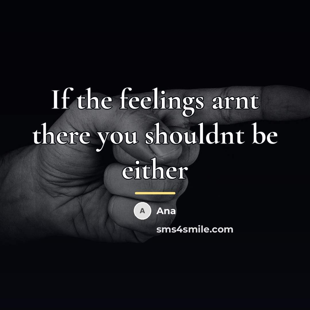 “If the feelings arnt there you shouldnt be either…” quote by Ana
