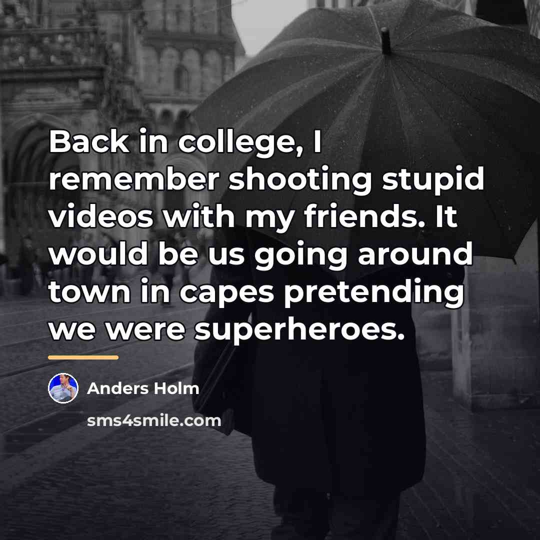 “Back in college, I remember shooting stupid videos with my…” quote by Anders Holm