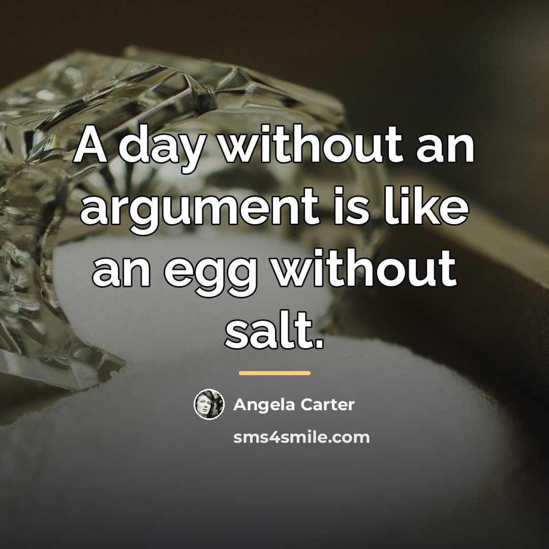 “A day without an argument is like an egg without…” quote by Angela Carter
