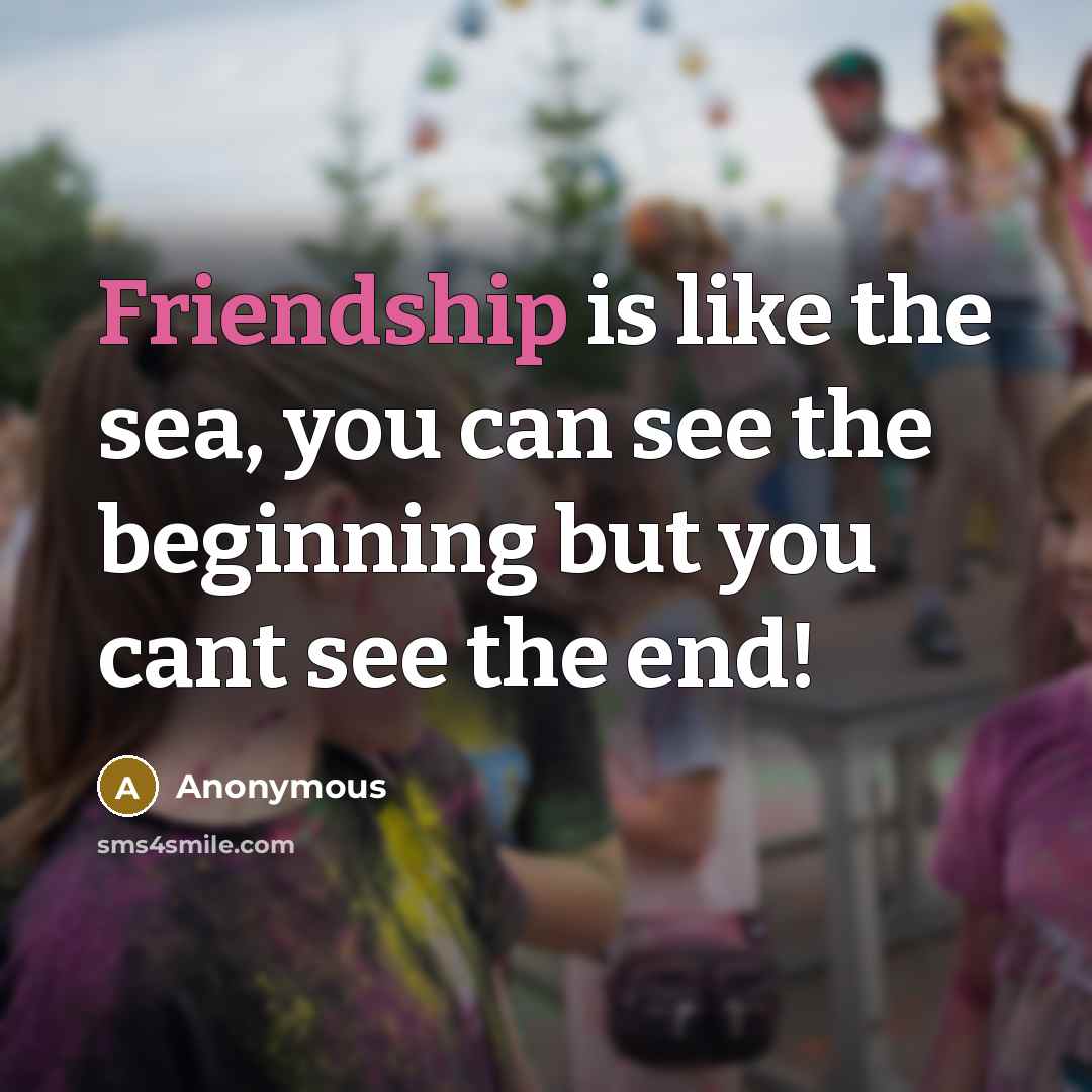“Friendship is like the sea, you can see the beginning…” quote by Anonymous