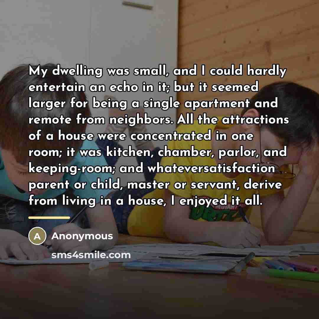 “My dwelling was small, and I could hardly entertain an…” quote by Anonymous