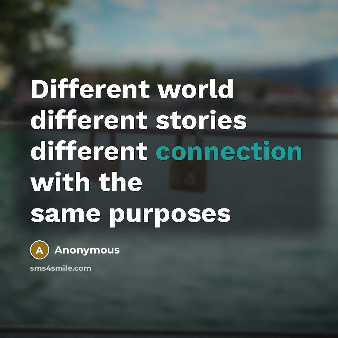 “Different world different stories different connection with the same purposes” quote by Anonymous