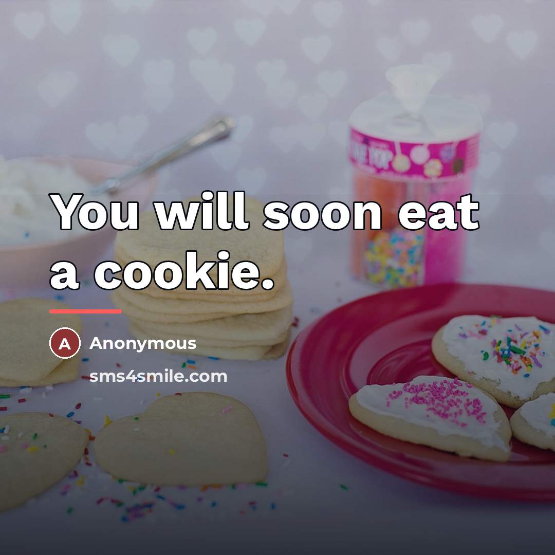 “You will soon eat a cookie.…” quote by Anonymous