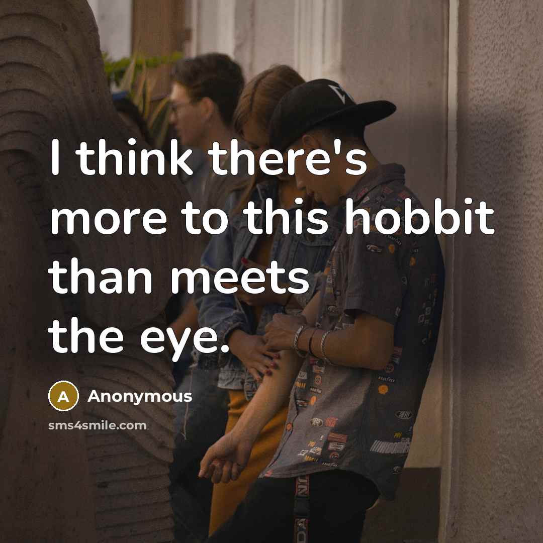“I think there's more to this hobbit than meets the eye.” quote by Anonymous