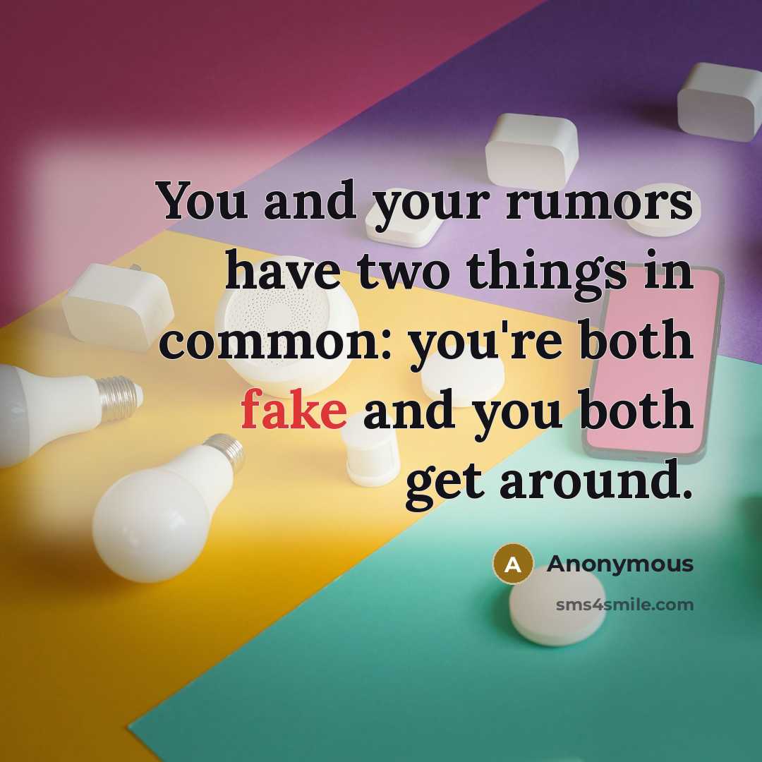 “You and your rumors have two things in common: you're both fake and you both get around.” quote by Anonymous