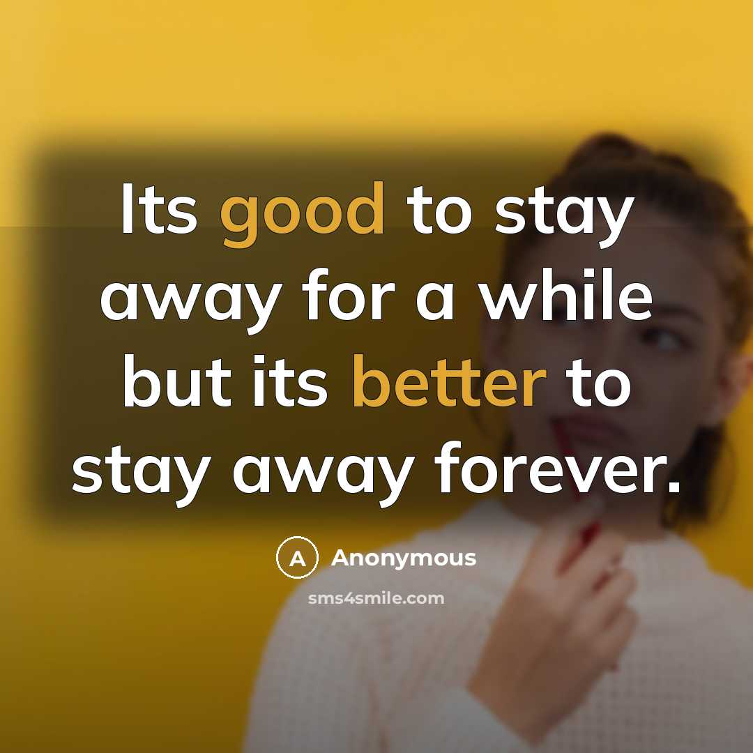 “Its good to stay away for a while but its better to stay away forever.” quote by Anonymous