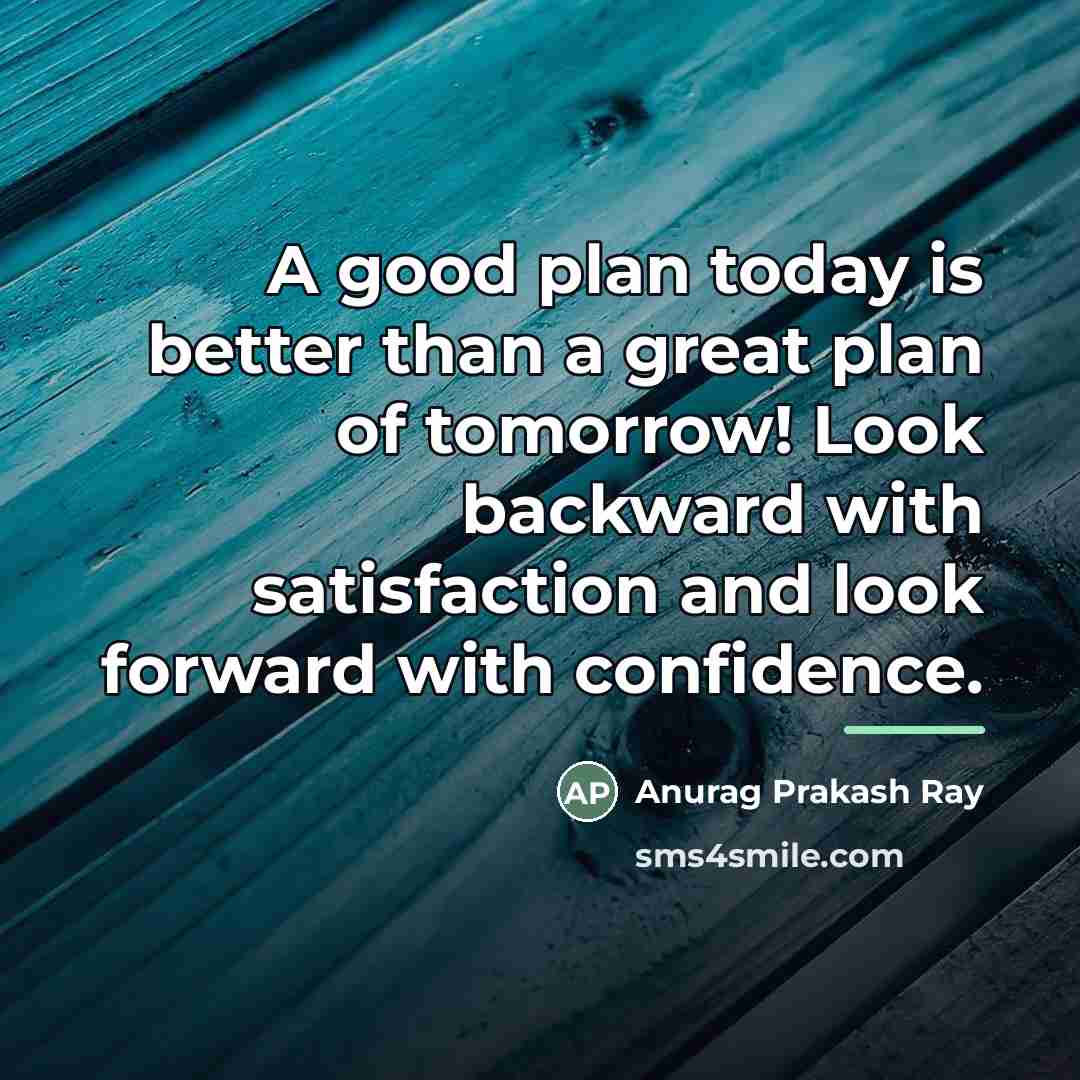 “A good plan today is better than a great plan…” quote by Anurag Prakash Ray